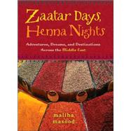 Zaatar Days, Henna Nights Adventures, Dreams, and Destinations Across the Middle East