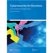 Cybersecurity for Elections A Commonwealth Guide on Best Practice