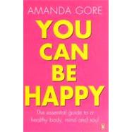 You Can Be Happy The essential guide to a healthy body, mind & soul