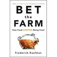 Bet the Farm : How Food Stopped Being Food