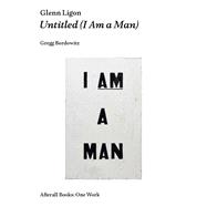 Glenn Ligon Untitled (I Am a Man)