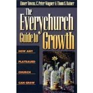 The Everychurch Guide to Growth How Any Plateaued Church Can Grow