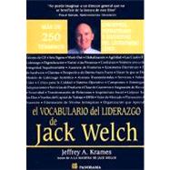 El Vocabulario Del Liderazgo De Jack Welch/ The Jack Welch Lexicon of Leadership: Mas De 250 Terminos. Conceptos, Estrategias E Iniciativas Del Legendario Lider / Over 250 Terms, Concepts, Strategies & Initiatives of the Legendary L