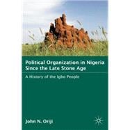 Political Organization in Nigeria since the Late Stone Age A History of the Igbo People