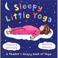 Sleepy Little Yoga A Toddler's Sleepy Book of Yoga
