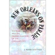 New Orleans on Parade : Tourism and the Transformation of the Crescent City