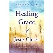 Healing Grace of Jesus Christ Collection of Healing Stories