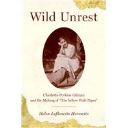 Wild Unrest Charlotte Perkins Gilman and the Making of 