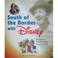 South of the Border with Disney : Walt Disney and the Good Neighbor Program, 1941-1948