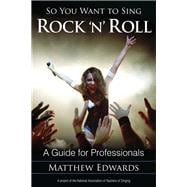So You Want to Sing Rock 'n' Roll A Guide for Professionals