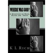 Where Was God?: A Question of Hope, Faith and Trust