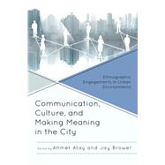 Communication, Culture, and Making Meaning in the City Ethnographic Engagements in Urban Environments