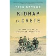 Kidnap in Crete The True Story of the Abduction of a Nazi General