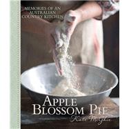 Apple Blossom Pie Memories of an Australian Country Kitchen
