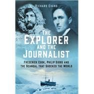 The Explorer and the Journalist The Extraordinary Story of Frederick Cook and Philip Gibbs