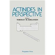 Actinides in Perspective : Proceedings of the Conference Held at Pacific Grove, CA, Sept. 10-15, 1981