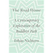 The Road Home A Contemporary Exploration of the Buddhist Path