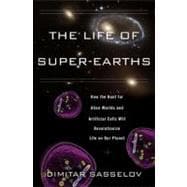 The Life of Super-Earths How the Hunt for Alien Worlds and Artificial Cells Will Revolutionize Life on Our Planet