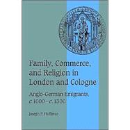 Family, Commerce, and Religion in London and Cologne: Anglo-German Emigrants, c.1000â€“c.1300