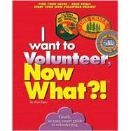 I Want to Volunteer, Now What?! Find Your Cause * Gain Skills * Start Your Own Volunteer Project