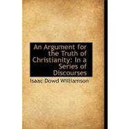 An Argument for the Truth of Christianity: In a Series of Discourses