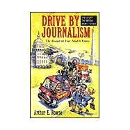Drive-By Journalism : The Assault on Your Need to Know