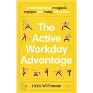 The Active Workday Advantage Unlock your most energised, engaged and happy self at work