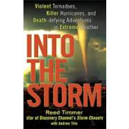 Into the Storm : Violent Tornadoes, Killer Hurricanes, and Death-Defying Adventures in Extreme Weather