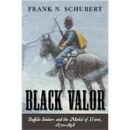 Black Valor Buffalo Soldiers and the Medal of Honor, 1870–1898