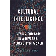 Cultural Intelligence Living for God in a Diverse, Pluralistic World