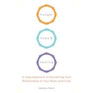 Hunger, Hope, and Healing A Yoga Approach to Reclaiming Your Relationship to Your Body and Food