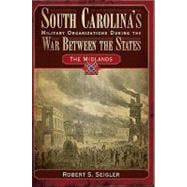 South Carolina's Military Organizations During the War Between the States, Volume 2: The Midlands