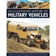 An Illustrated History of Military Vehicles 100 years of cargo trucks, troop-carrying trucks,wreckers, tankers, ambulances, communications vehicles and amphibious vehicles, with over 200 photographs