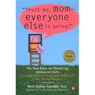 Trust Me, Mom--Everyone Else Is Going! : The New Rules for Mothering Adolescent Girls
