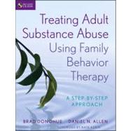Treating Adult Substance Abuse Using Family Behavior Therapy A Step-by-Step Approach
