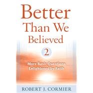 Better Than We Believed, 2 More Basic Questions Enlightened by Faith