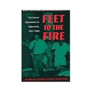 Feet to the Fire : CIA Covert Operations in Indonesia, 1957-1958