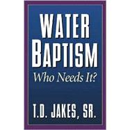 Water Baptism, Who Needs It?