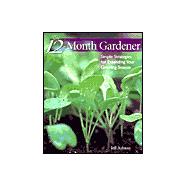 The 12-Month Gardener Simple Strategies for Extending Your Growing Season