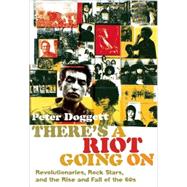 There's a Riot Going On Revolutionaries, Rock Stars, and the Rise and Fall of the '60s