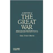 A History of the Great War World War One and the International Crisis of the Early Twentieth Century