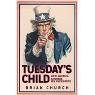 Tuesday's Child How America Chooses Its Presidents