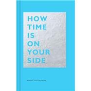 How Time Is on Your Side (Time Management Book for Creatives, Book on Productivity, Mental Focus, and Achieving Goals)