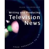 Writing and Producing Television News From Newsroom to Air