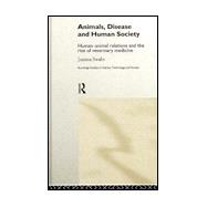 Animals, Disease and Human Society: Human-animal Relations and the Rise of Veterinary Medicine