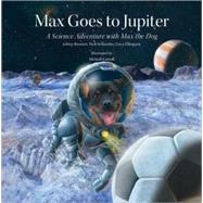 Max Goes to Jupiter A Science Adventure with Max the Dog
