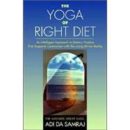 The Yoga of Right Diet: An Intelligent Approach to Dietary Practice That Supports Communion With the Living Divine Reality