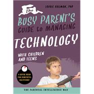 The Busy Parent's Guide to Managing Technology with Children and Teens The Parental Intelligence Way,9781641701938