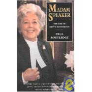 Madam Speaker  the Life of Betty Boothroyd: The Life of Betty Boothroyd