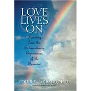 Love Lives On : Learning from the Extraordinary Encounters of the Bereaved